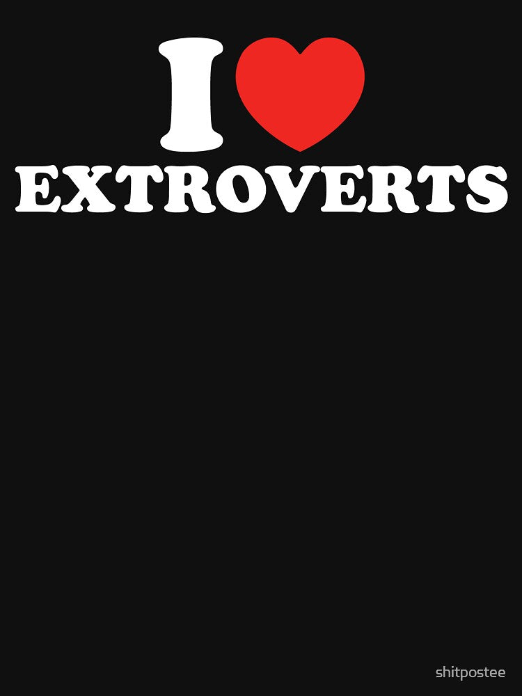 I Love Extroverts by shitpostee