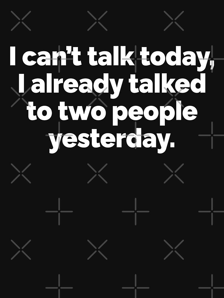 I cant talk today I already talked to two people yesterday by 23mangoes