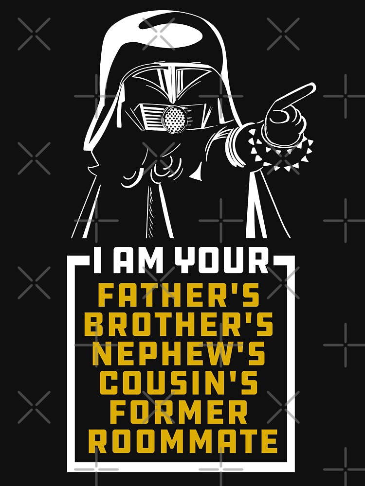 Dark Helmet I am Your Fathers Brothers Nephews Cousins Former Roommate by McPod