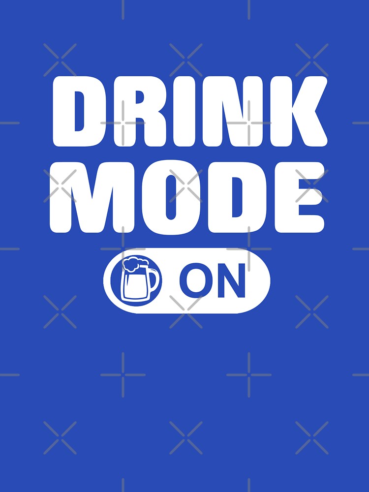 Drink mode On - Beer by goodtogotees