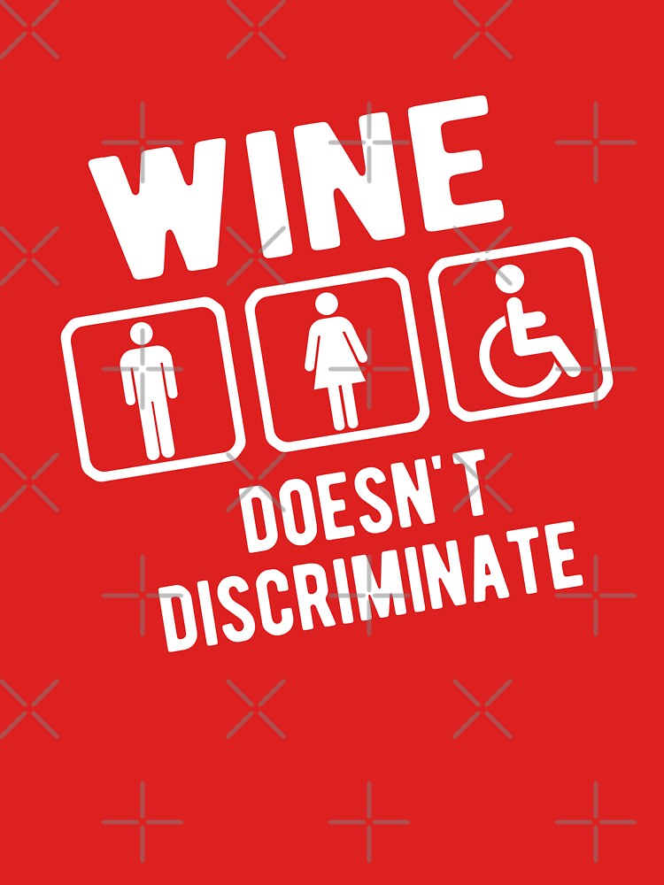 Wine doesn't discriminate by goodtogotees