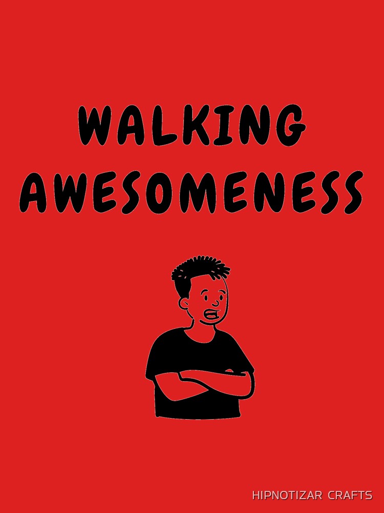 walking awesomeness funny t shirt by HIPNOTIZAR  CRAFTS