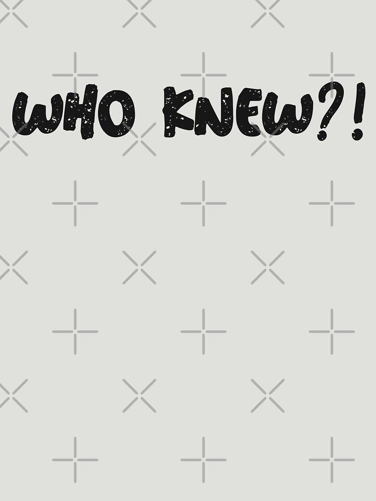 who knew?! by smirey designs