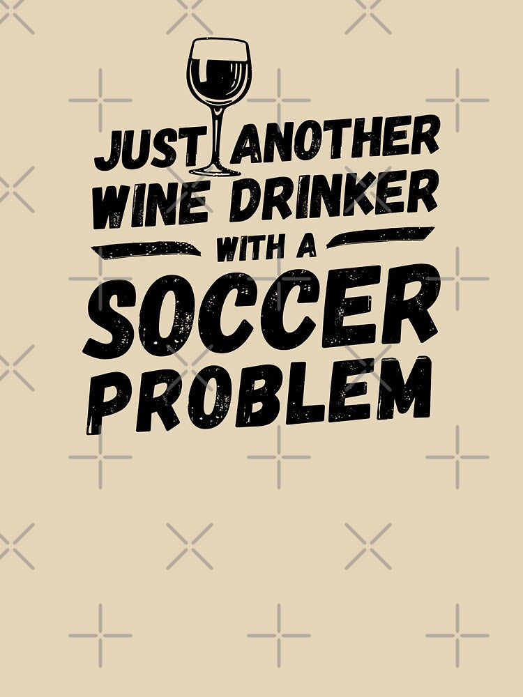 Just another wine drinker with a soccer problem, wine drinker, soccer by rattob