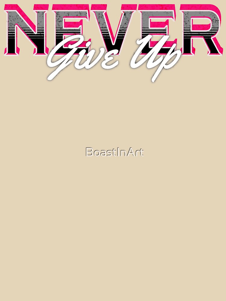 Never Give Up Never Quit by BoastInArt