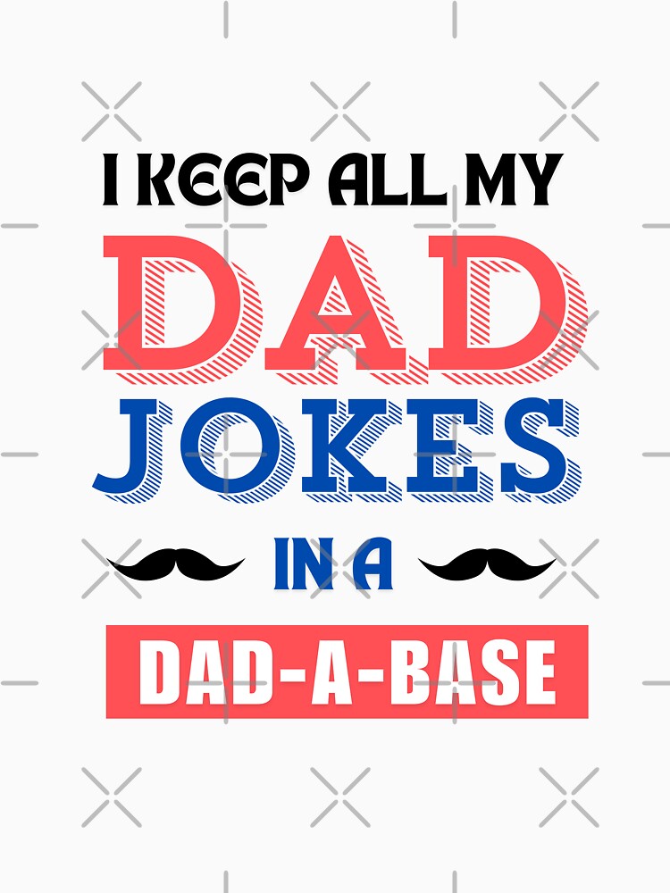 I keep all my dad jokes in a dad-a-base by ArtistMart