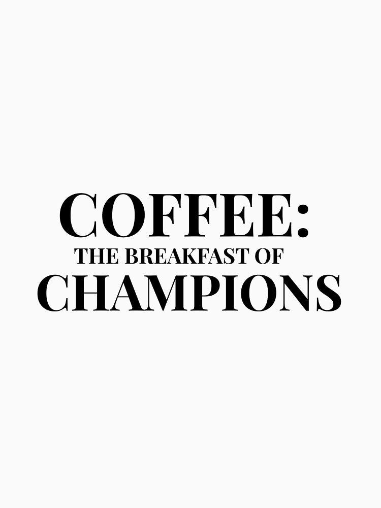 Coffee: The Breakfast of Champions Design For Light Clothing by Coffee Vibes