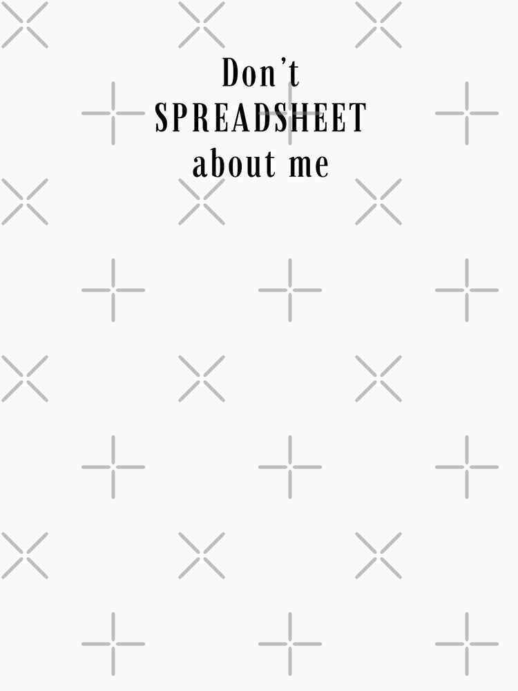 Don't Spreadsheet About Me by amaredeesign