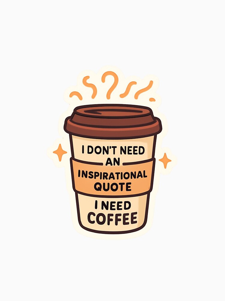 I Don'Trt Need An Inspirational Quote I Need Coffee Sticker by Studio 31