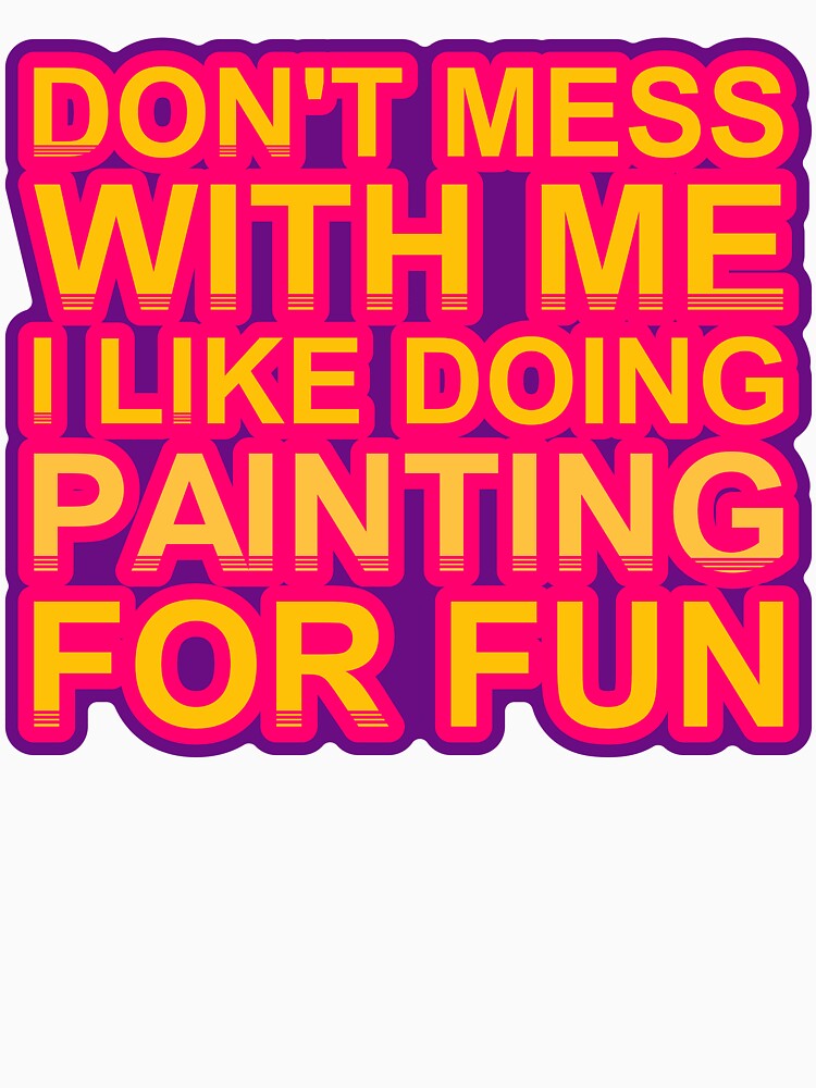 Don'T Mess With I Like Doing Painting For Fun by TheIconSmith
