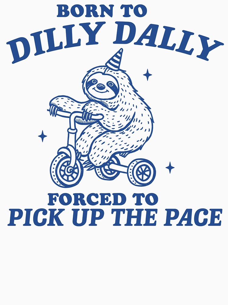 Born To Dilly Dally Forced To Pick Up The Pace, Funny Self Love Shirt, Retro Cartoon T Shirt, Weird T Shirt, Meme T Shirt, Trash Panda T Shirt, Sloth by Rosqzz