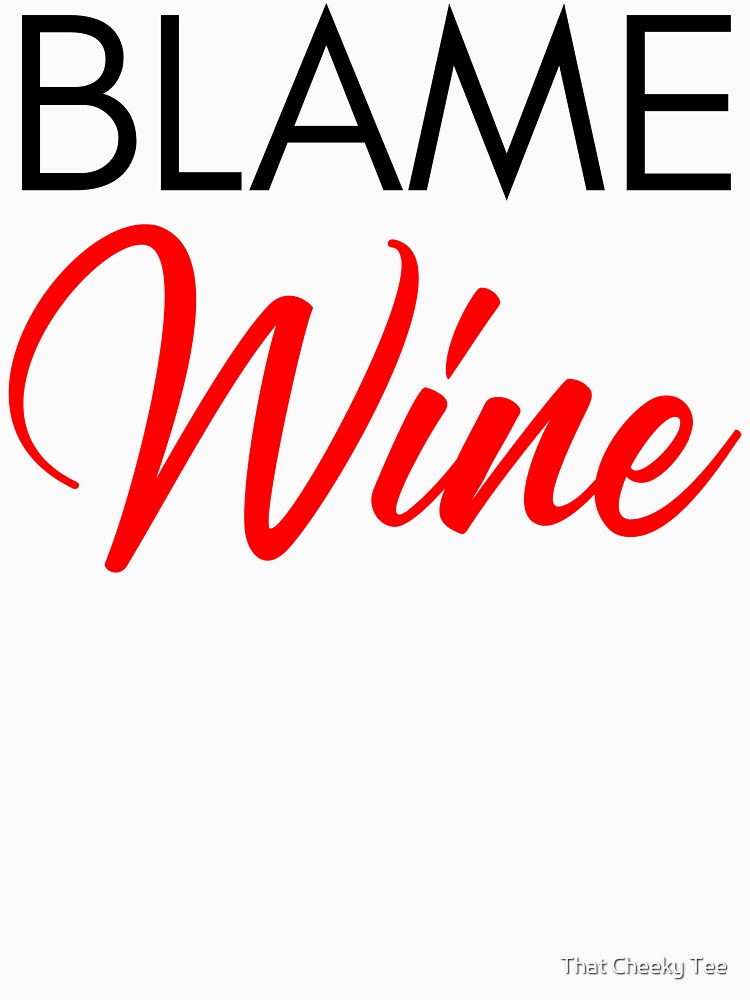 Blame Wine. Funny Wine Lover Saying. Red and Black by That Cheeky Tee