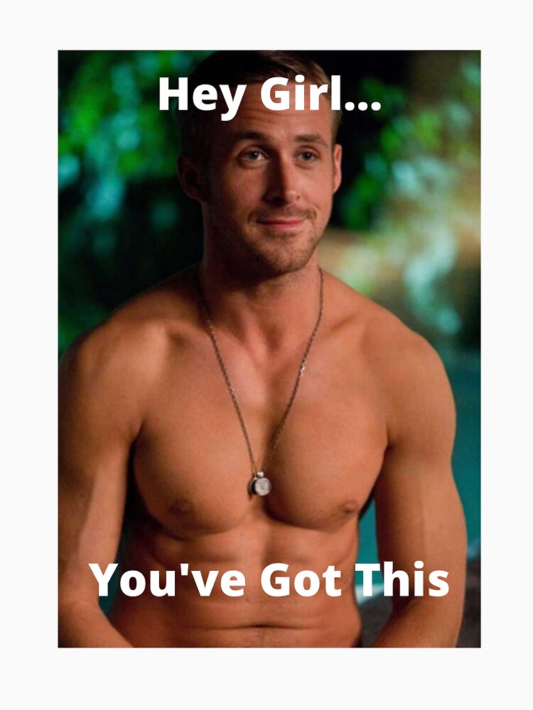 Hey Girl, You've Got This Ryan Gosling by Jayrad26