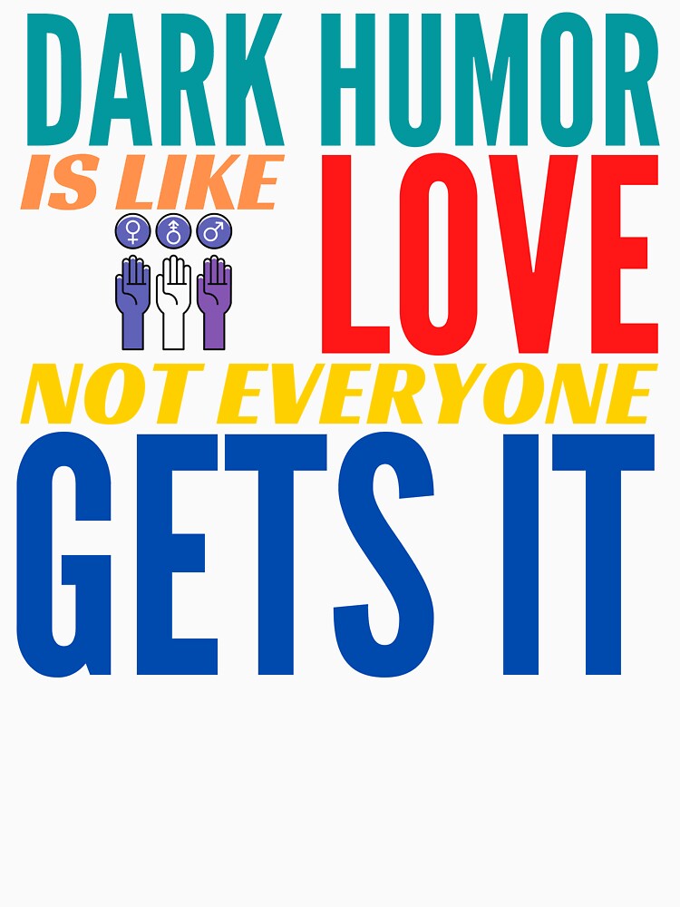 Dark Humor is like Love. Not Everyone Gets It. by BadassDude