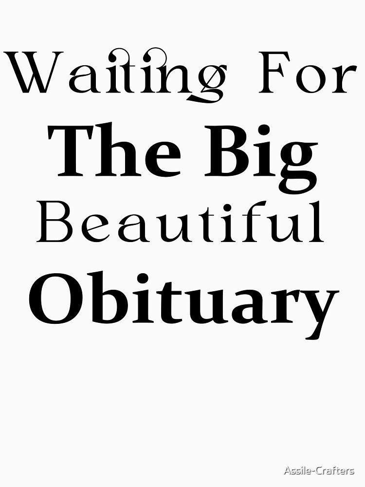 Waiting Big Beautiful Obituary Funny Sarcastic Dark Humor Quote by Assile-Crafters
