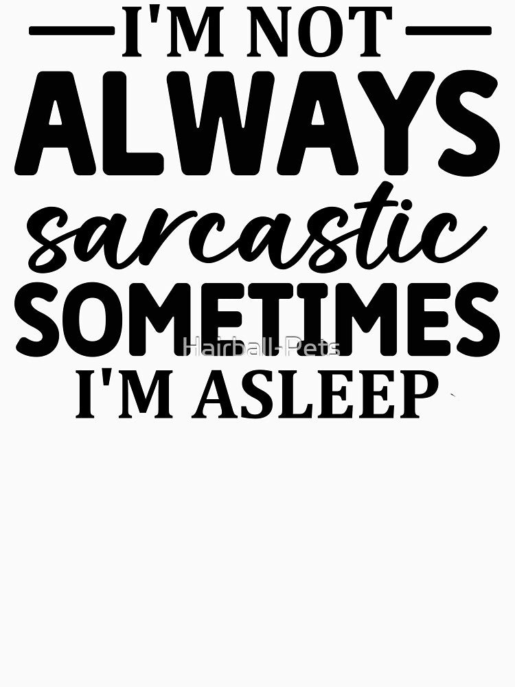 I'm Not Always Sarcastic Sometimes I'm Asleep by Hairball-Pets