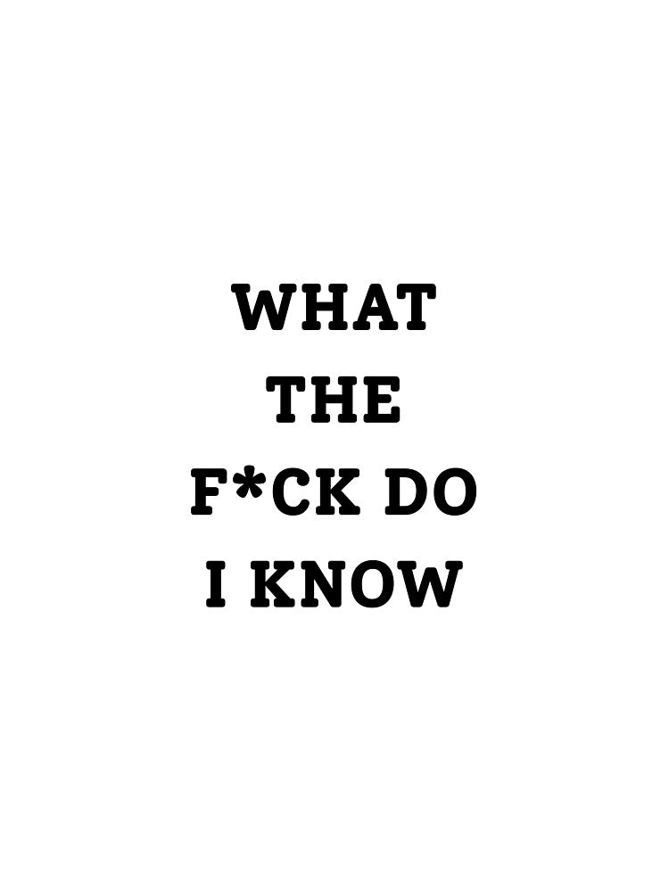 What The F*ck Do I Know by RadButSadStore