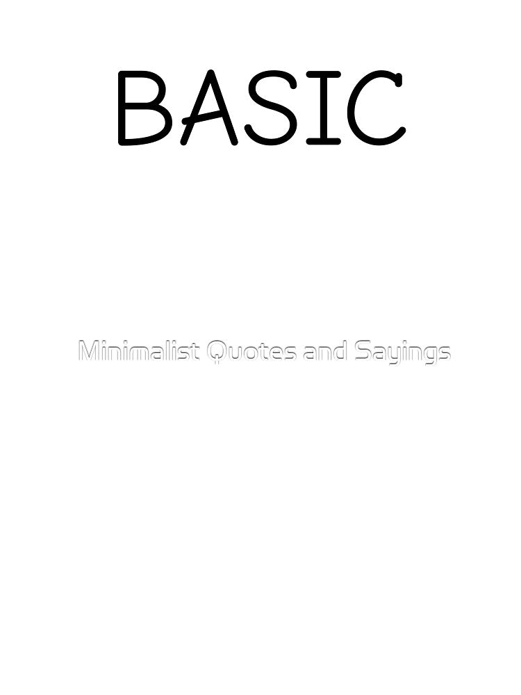 Basic, minimalist quote, minimalist design by Minimalist Quotes and Sayings