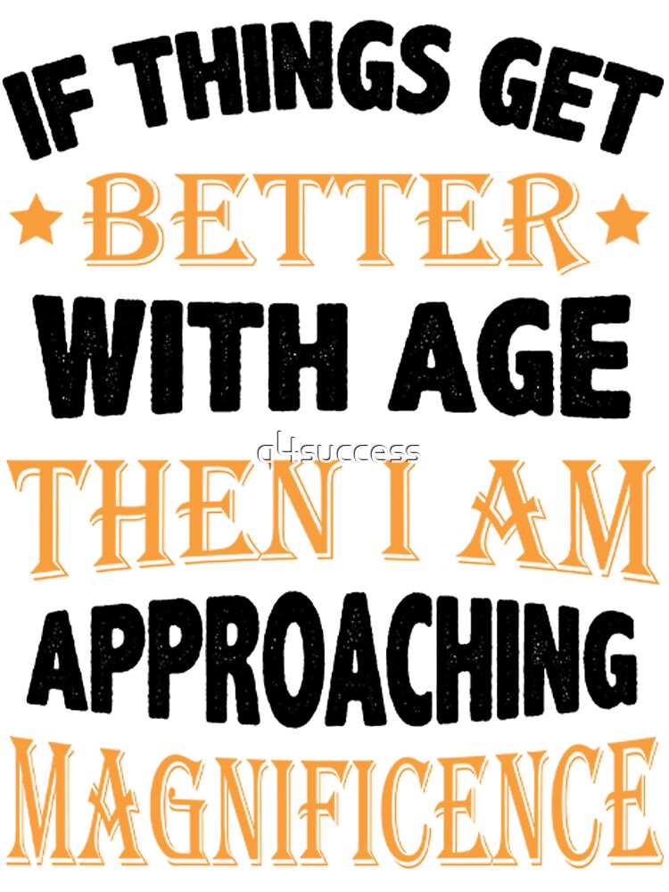 Things Get Better With Age Unisex T Shirt Outfit Design by q4success