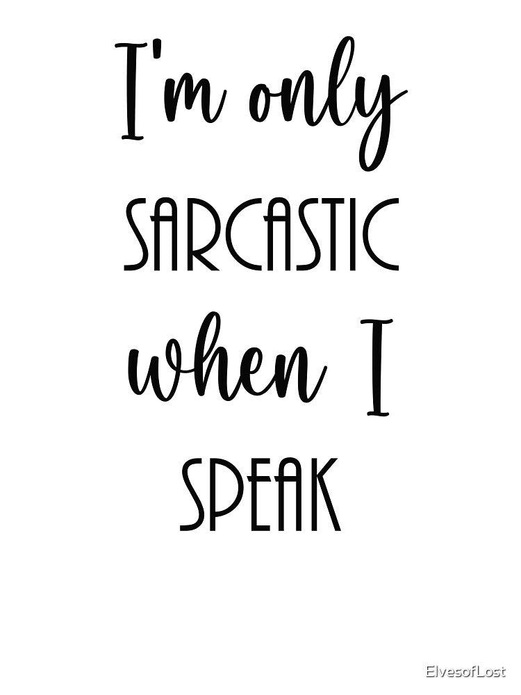 I'm Only Sarcastic When I Speak by ElvesofLost