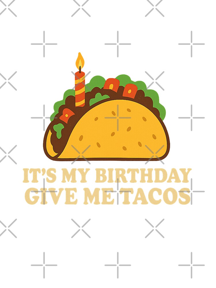 IT'S MY BIRTHDAY GIVE ME TACOS by MobredsShop