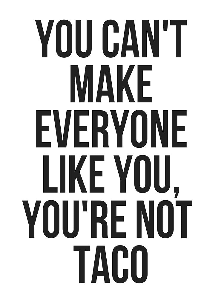 You Can't Make Everyone Like You You're Not Taco by TeesByDesign