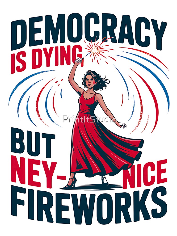 Womens Funny Democracy is Dying But Hey Nice Fireworks 4th Of July by PrintItStudio