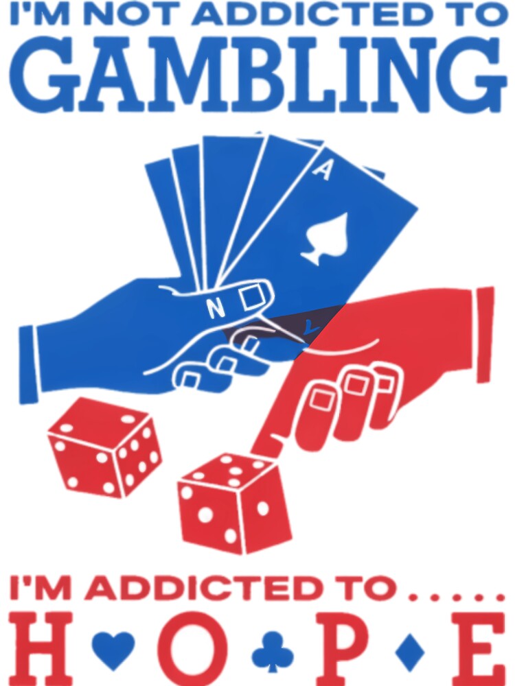 Im Not Addicted To Gambling Im Addicted To Hope by J-Mindful