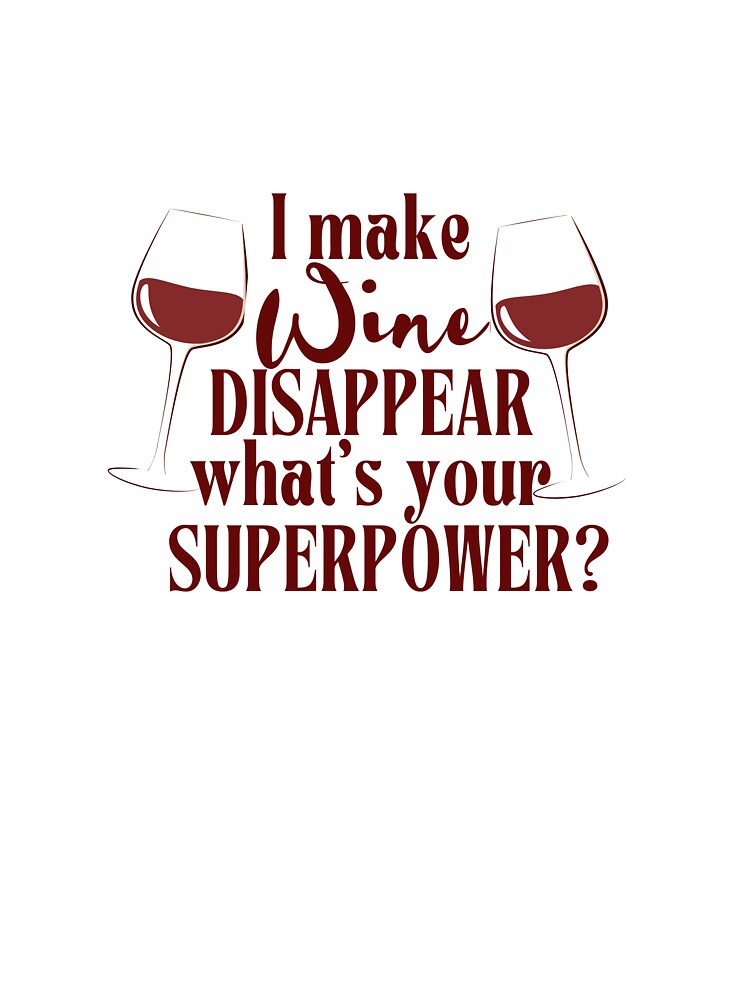 I Make Wine Disappear What's Your Superpower | Funny Wine Lover Design by Literally-True