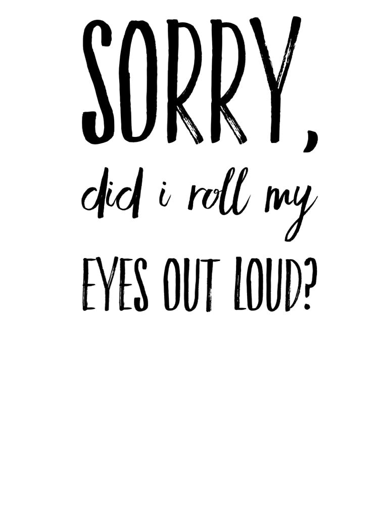 Sorry did I roll my eyes out loud funny sarcasm quotes and sayings by ashdenent