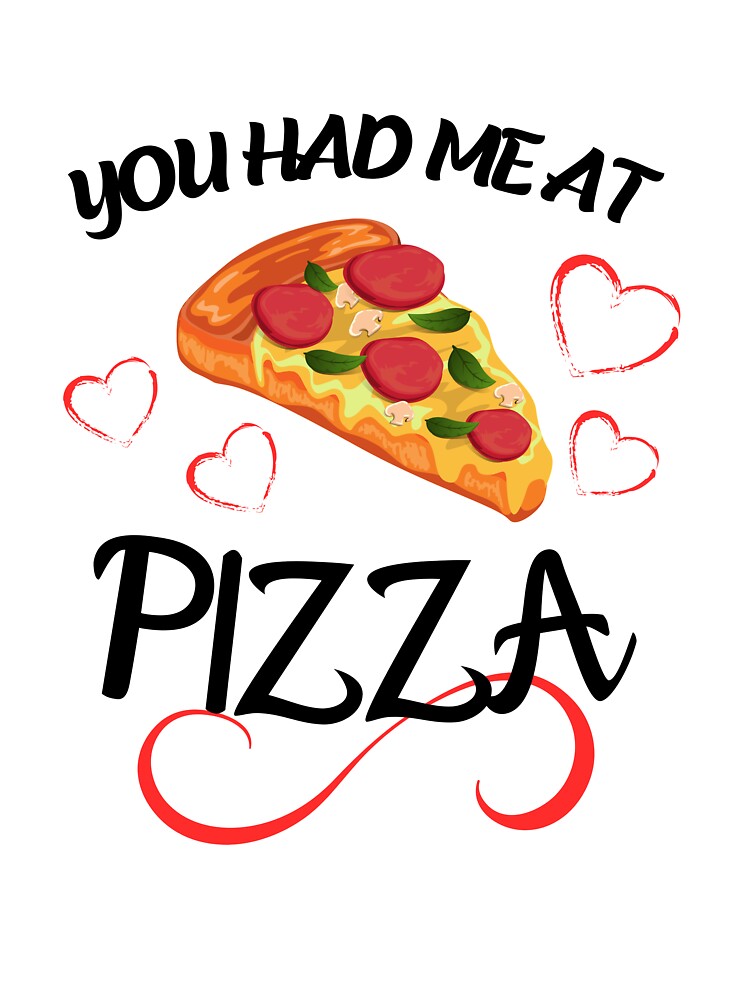 Funny Pizza Lover You Had Me At Pizza T-Shirt by wijit