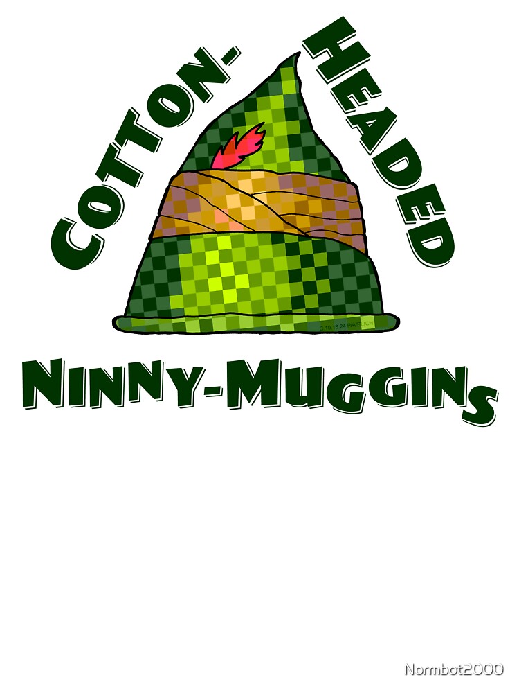 Cotton-Headed Ninny-Muggins by Normbot2000