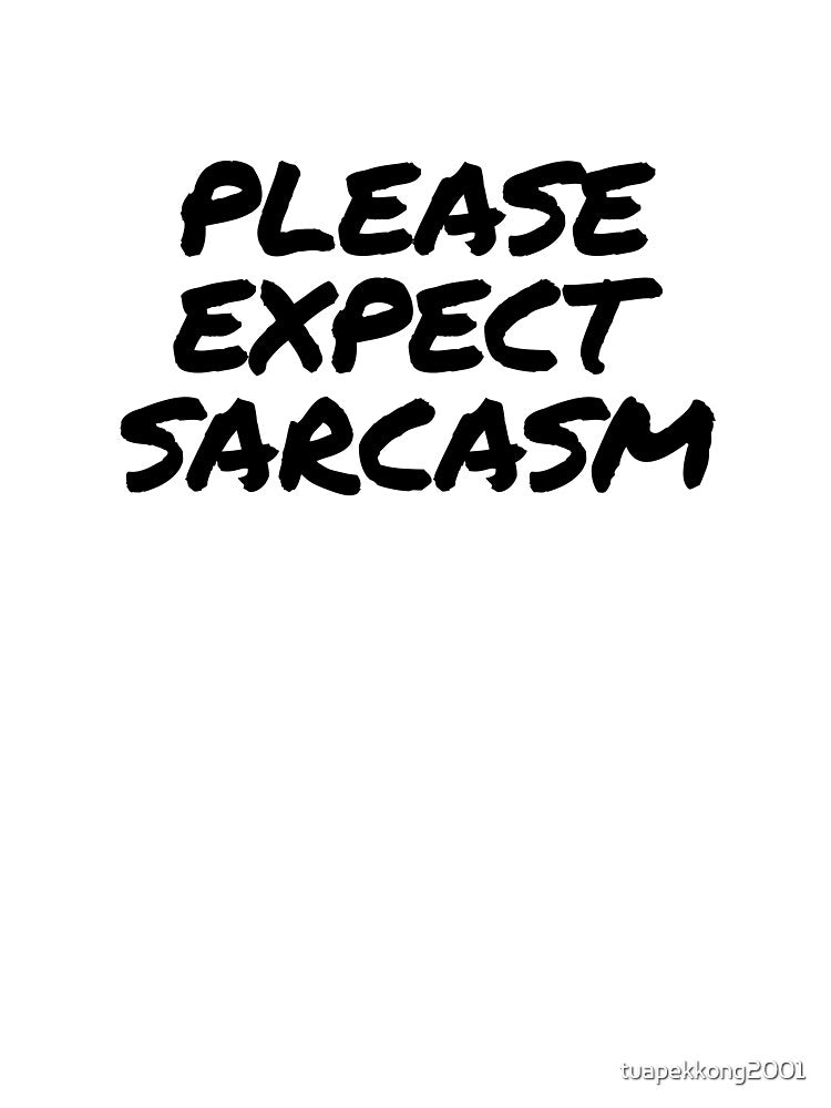 Please Expect Sarcasm by tuapekkong2001