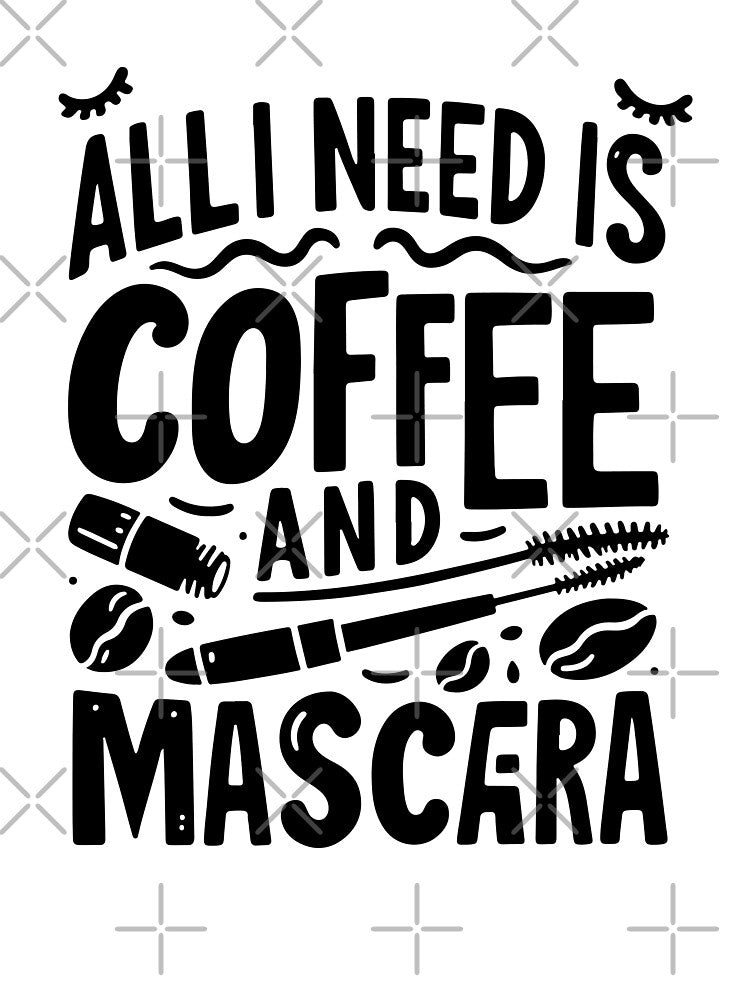 All I Need Is Coffee and Mascara – Coffee Lover Quote Design by Lulunza