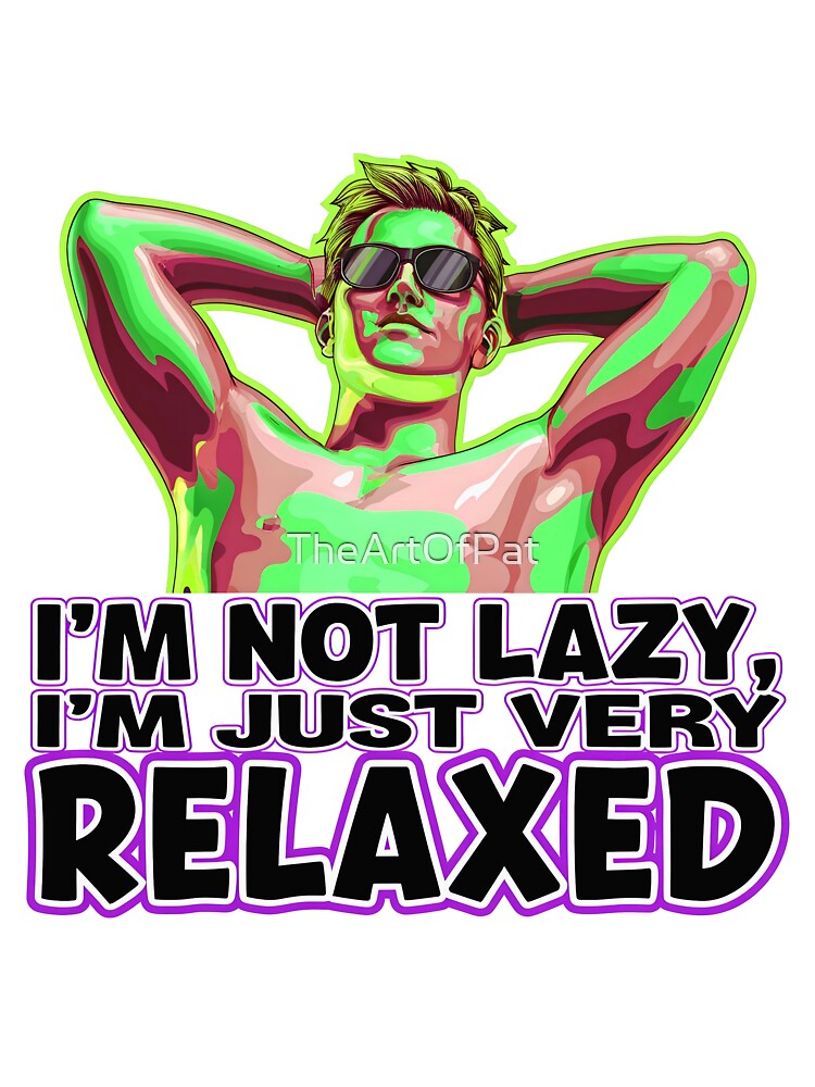 I'm Not Lazy I'm Just Very Relaxed Funny Sarcastic Quote by TheArtOfPat