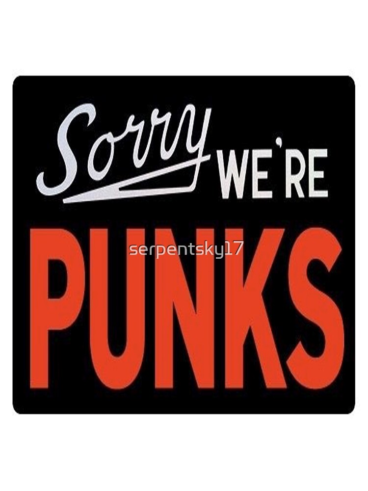 Sorry, We're Punks by SerpentSkyArts