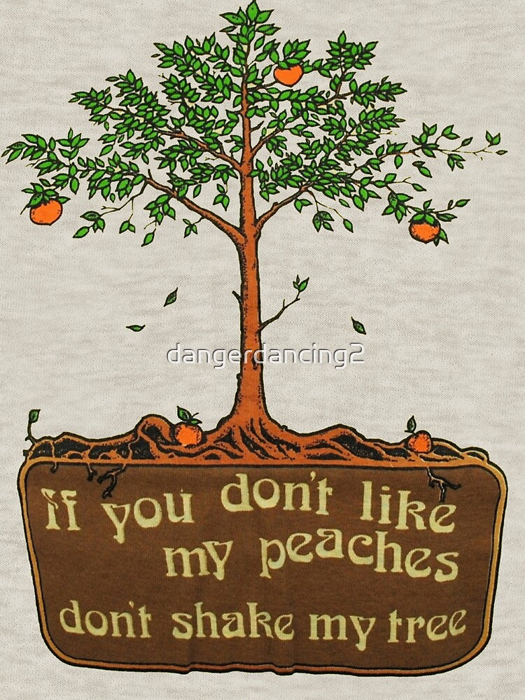 if you don't like my peaches don't shake my tree by dangerdancing2