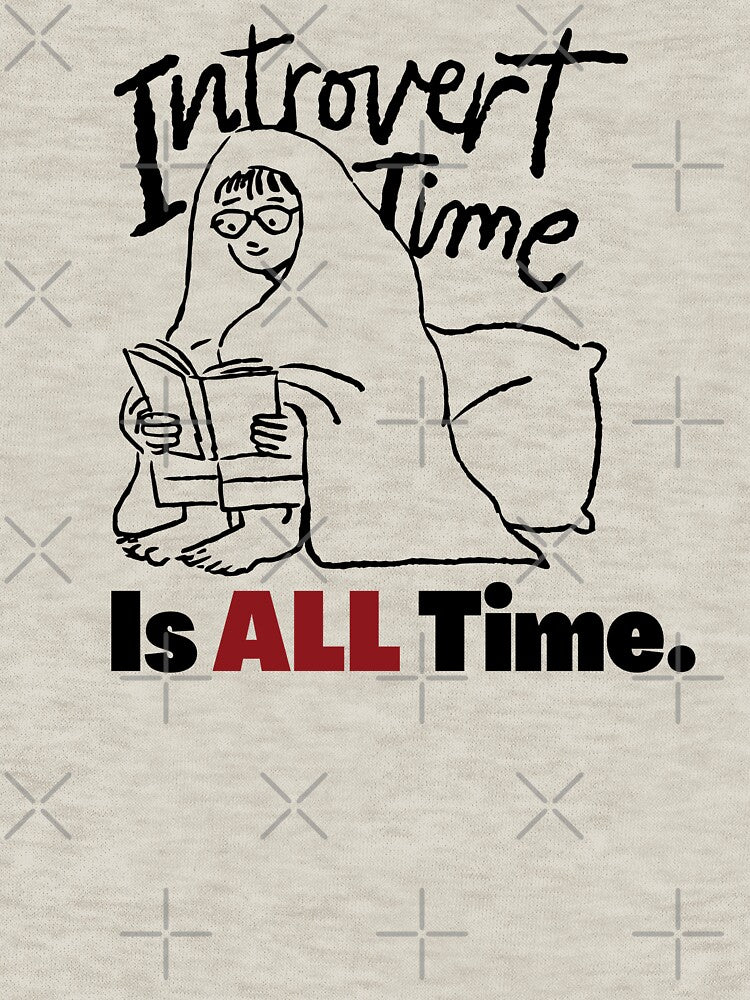 Introvert Time, Is ALL Time. by TheMajesTee