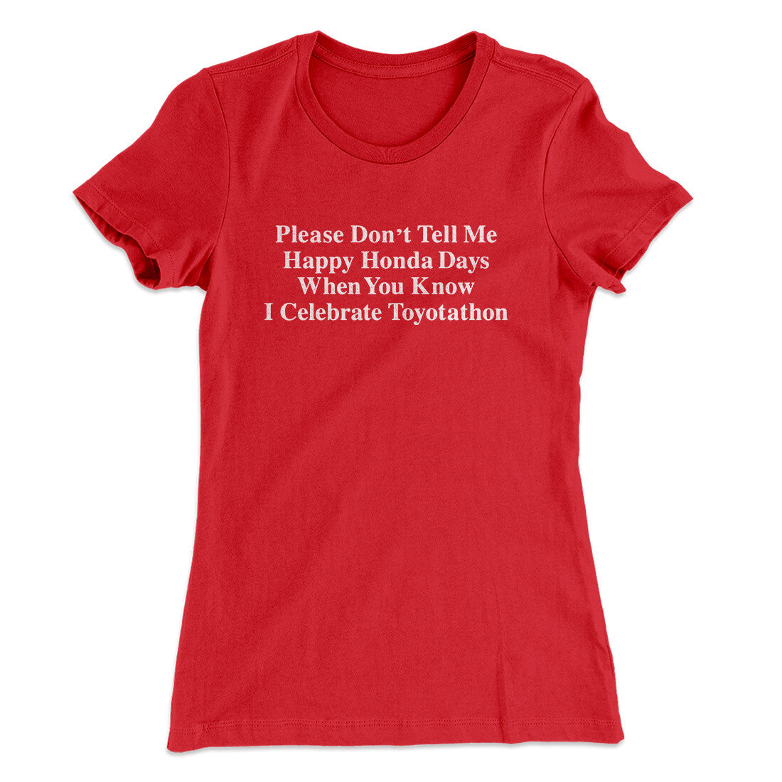 DonÃ¢â‚¬â„¢t Tell Me Happy Honda Days I Celebrate Toyotathon Women's T-Shirt