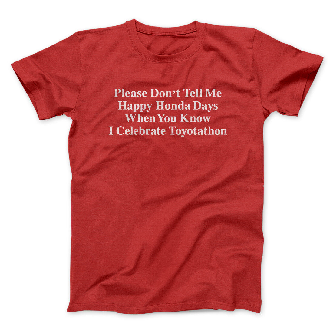 DonÃ¢â‚¬â„¢t Tell Me Happy Honda Days I Celebrate Toyotathon Men/Unisex T-Shirt