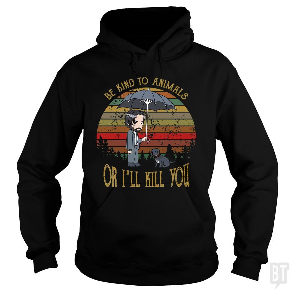 John Wick Be Kind To Animals Or I'll Kill You Hoodie