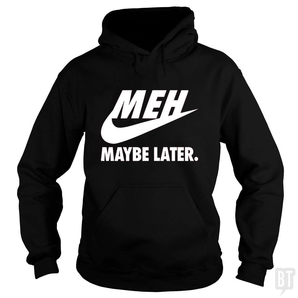 Meh Maybe Later Hoodie