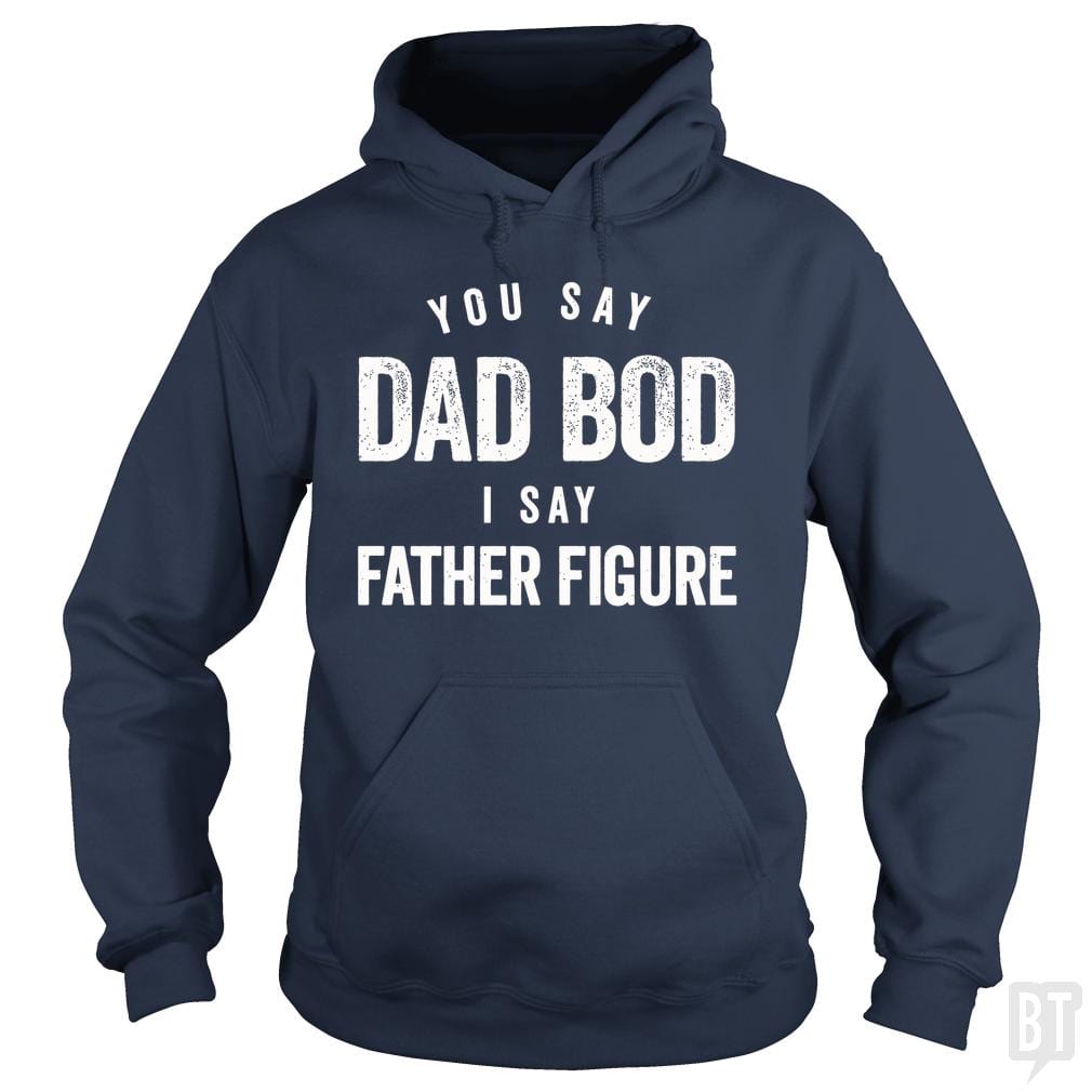You Say Dad Bod I Say Father Figure Hoodie