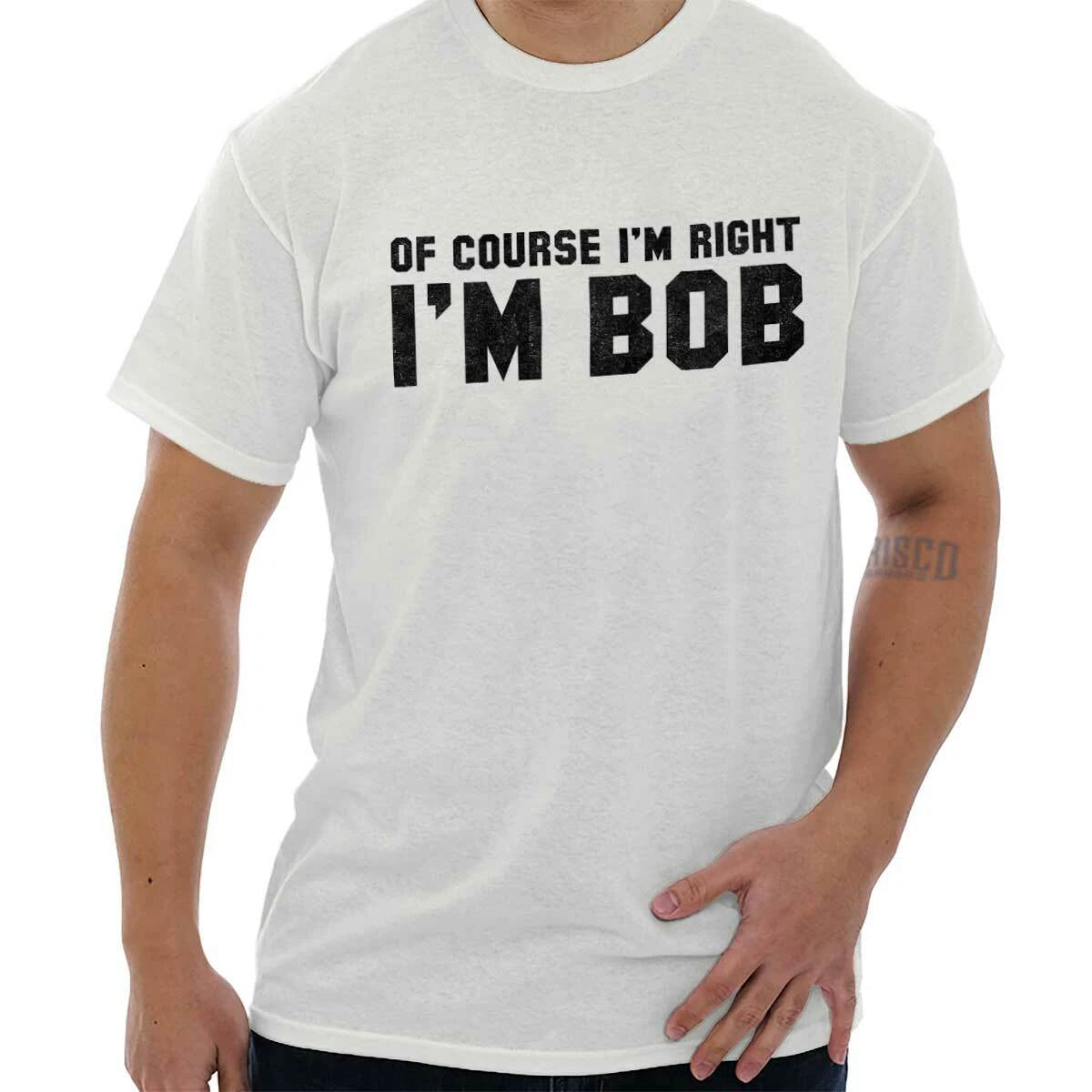 Of Course Im Right Im Bob Sarcastic Quote  Womens or Mens Crewneck T Shirt Tee