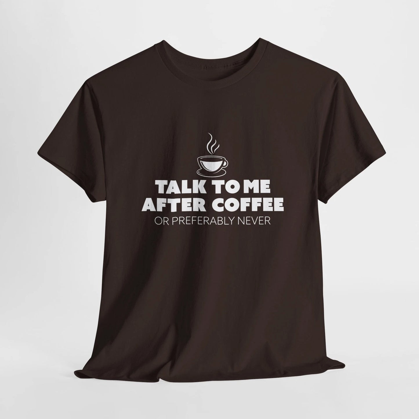 Sarcastic Talk To Me After Coffee Preferably Never T-Shirt Coffee Lover 5 Colors