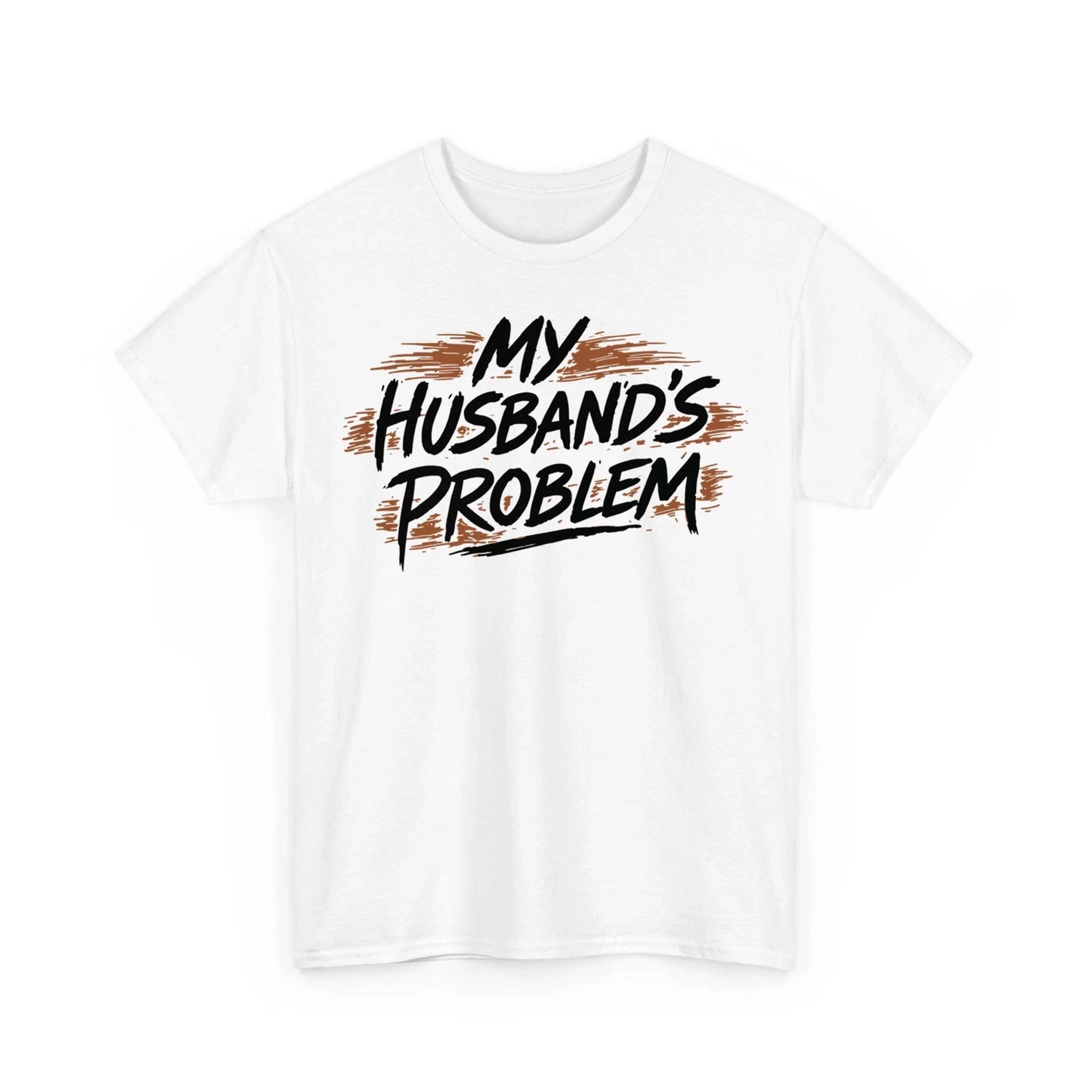 My Husband's Problem Funny Wife Humorous Marriage Quote Unisex T-Shirt