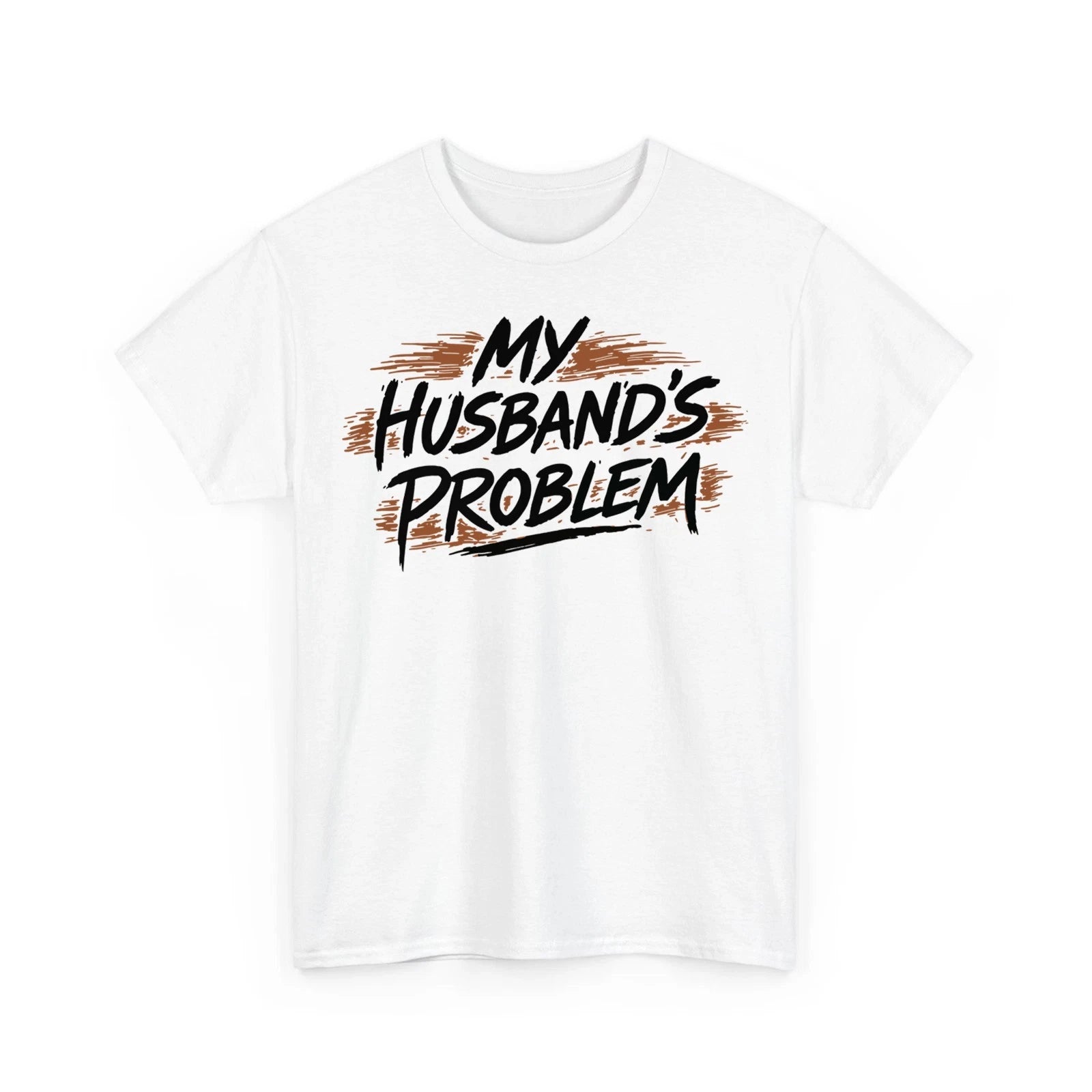 My Husband's Problem Funny Wife Humorous Marriage Quote Unisex T-Shirt