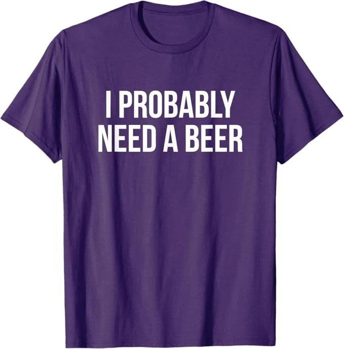 I Probably Need A Beer T-Shirt