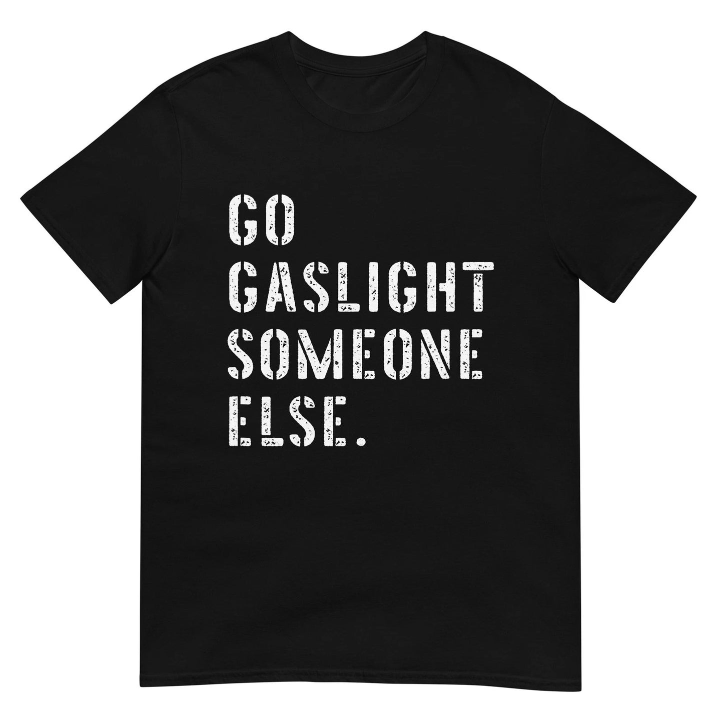 Go Gaslight Someone Else Funny Sarcastic Quote T-Shirt