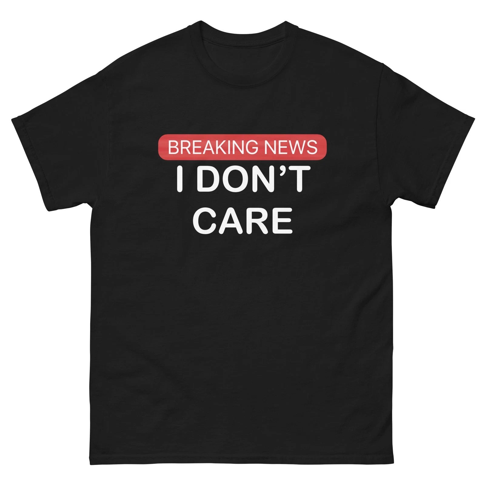 BREAKING NEWS I DONT CARE T-shirt multiple sizes